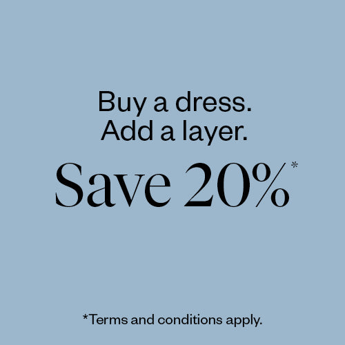 Buy a dress. Add a layer. Save 20%*